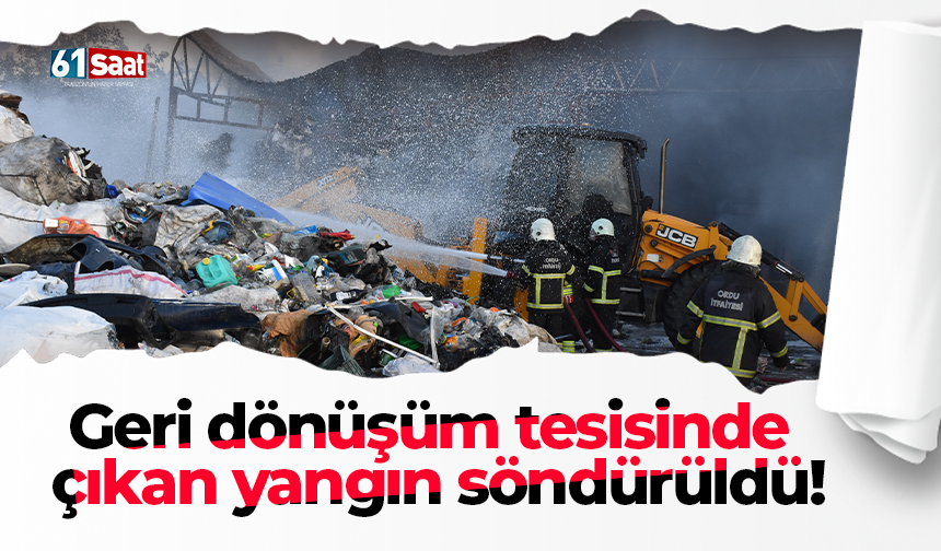 Geri dönüşüm tesisinde çıkan yangın söndürüldü!