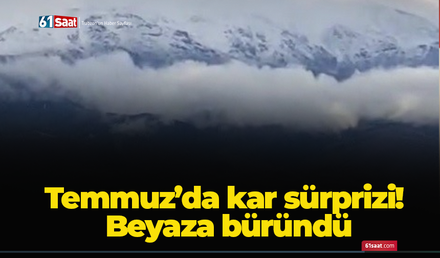 Temmuz'da kar sürprizi! Beyaza büründü