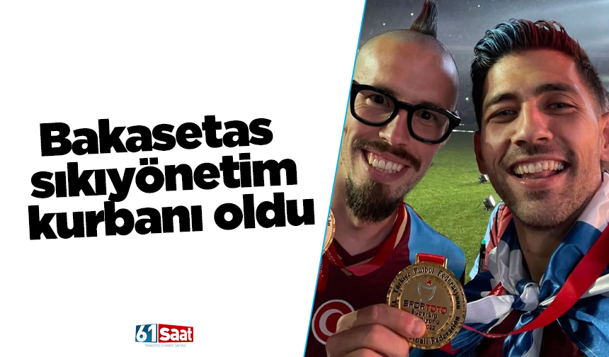 Bakasetas sıkıyönetim kurbanı oldu