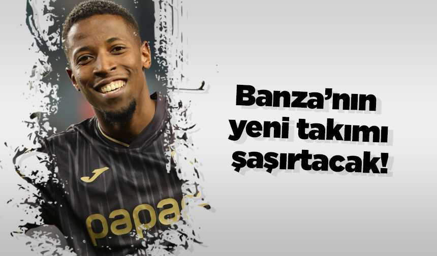 Banza’nın yeni takımı şaşırtacak!