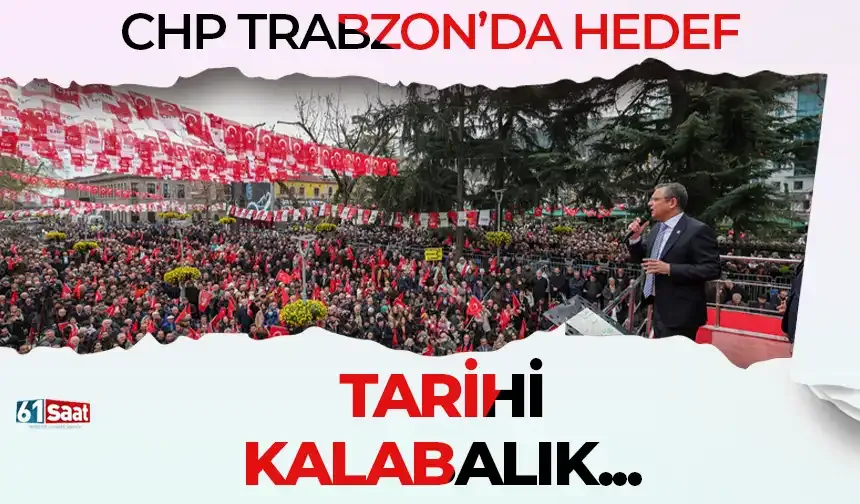 CHP Trabzon'da hedef tarihi kalabalık...