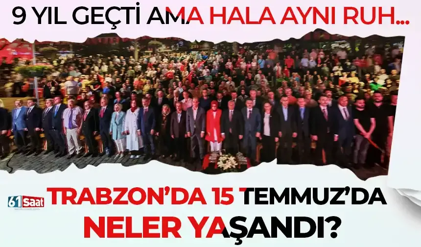 Üstünden 9 yıl geçti ancak ruh hala aynı... Trabzon'da 15 Temmuz gecesinde neler yaşandı?