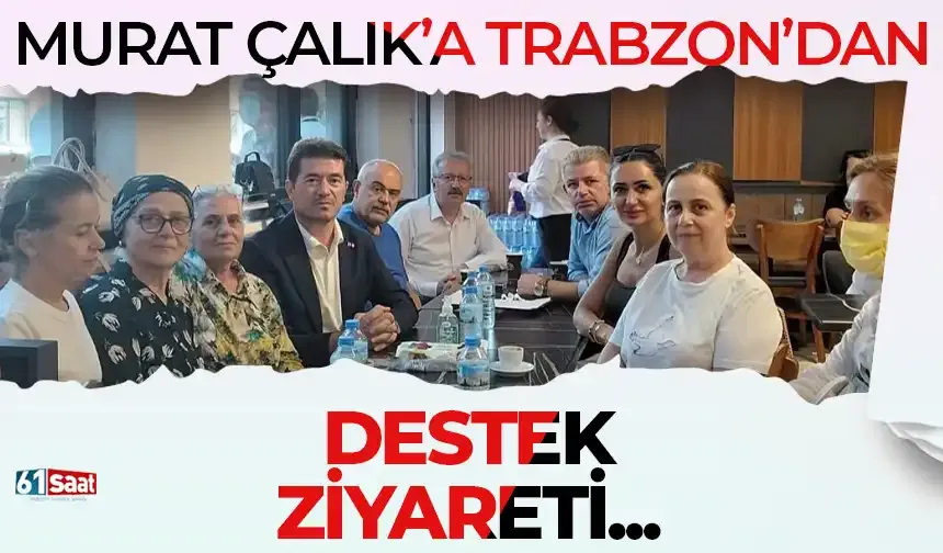 Murat Çalık'a Trabzon'dan destek ziyareti...