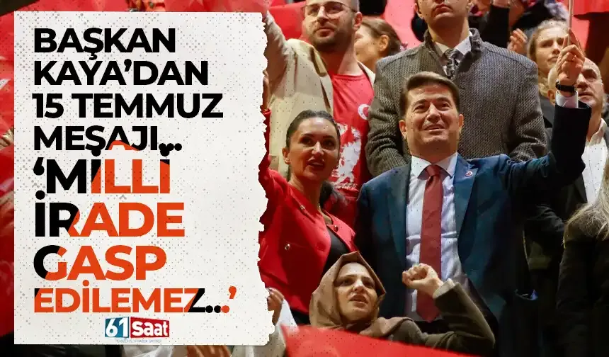 Başkan Kaya'dan 15 Temmuz mesajı! "Türkiye Cumhuriyeti ilelebet payidar kalacaktır..."