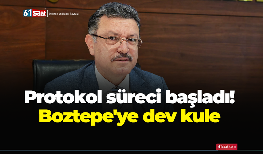 Protokol süreci başladı! Boztepe'ye dev kule
