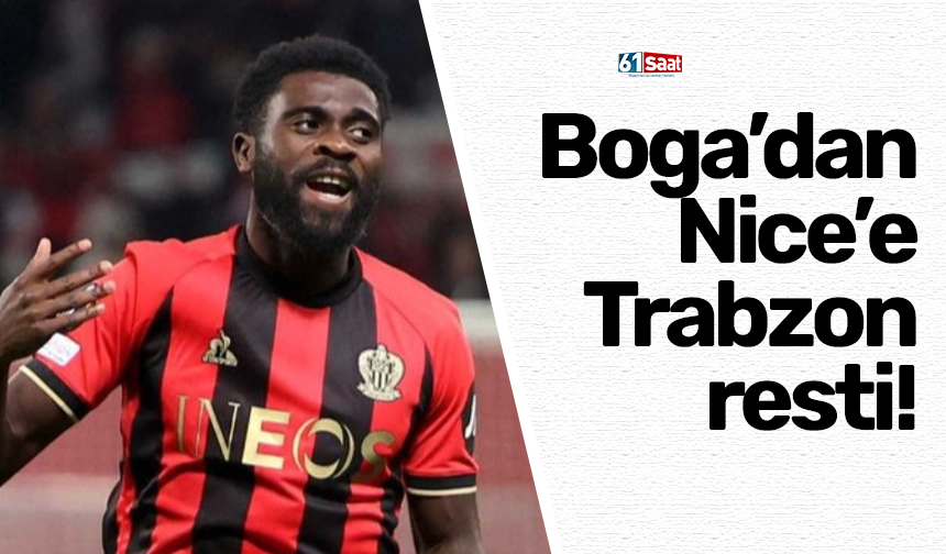 Boga’dan Nice’e Trabzon resti!