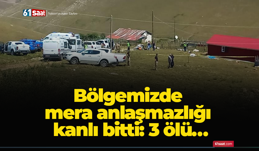 Bölgemizde mera anlaşmazlığı kanlı bitti: 3 ölü…