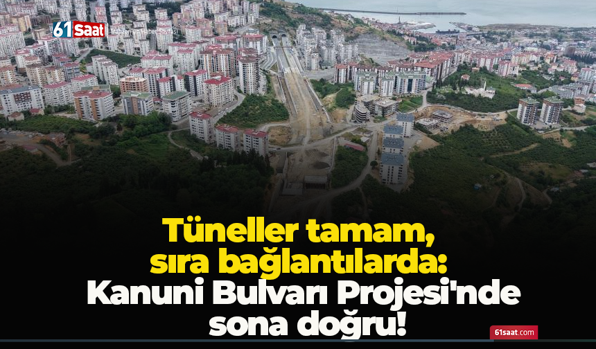 Tüneller tamam, sıra bağlantılarda: Kanuni Bulvarı Projesi'nde sona doğru!
