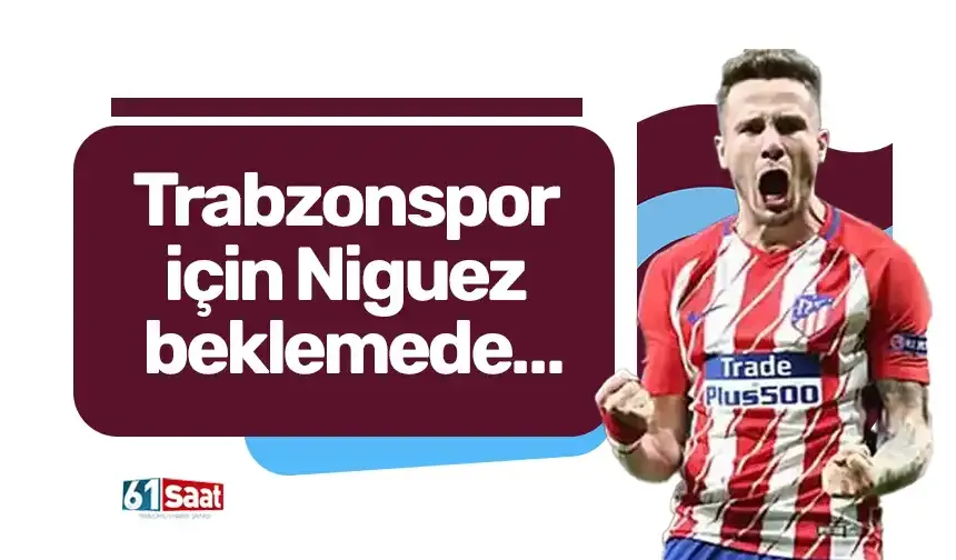 Trabzonspor için Niguez beklemede… İşte son gelişmeler...