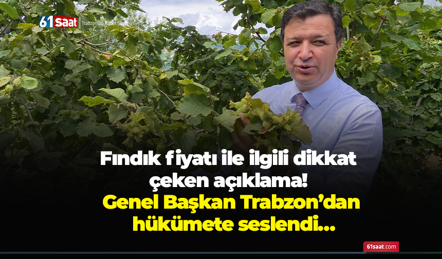 Fındık fiyatı ile ilgili dikkat çeken açıklama! Genel Başkan Trabzon’dan hükümete seslendi…
