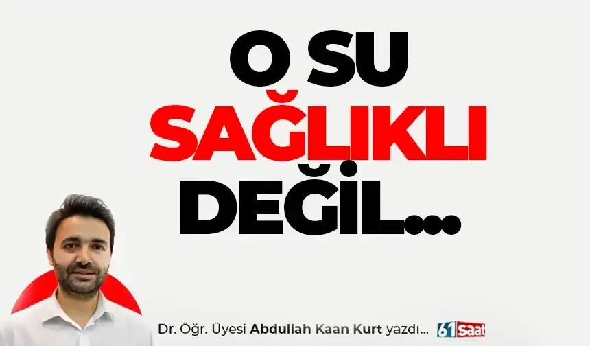 O Su Sağlıklı Değil...