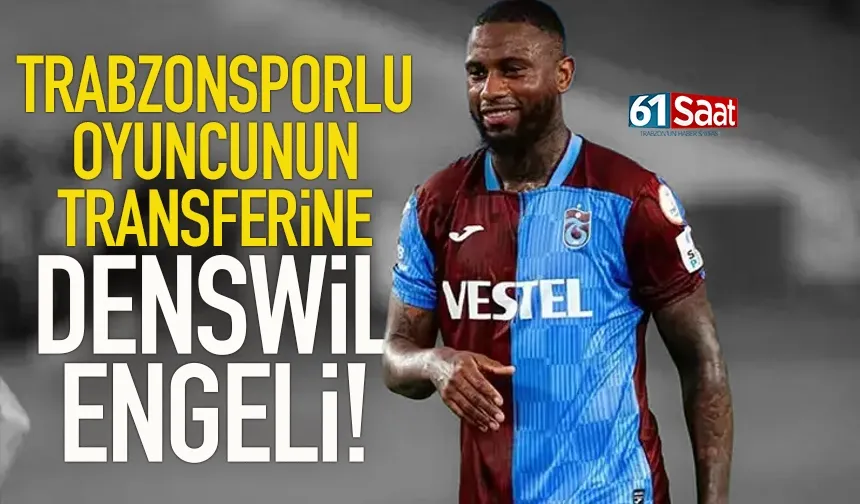 Denswil Trabzonsporlu oyuncunun transferine engel oldu.
