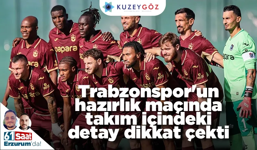 Trabzonspor'un hazırlık maçında takım içindeki detay dikkat çekti