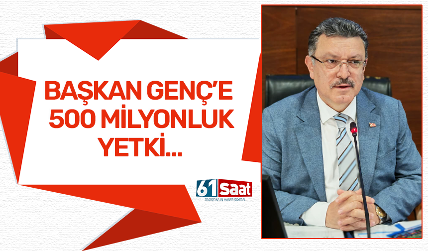 Başkan Genç'e 500 milyonluk yetki!
