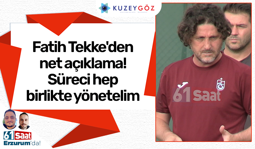Fatih Tekke'den net açıklama! Süreci hep birlikte yönetelim