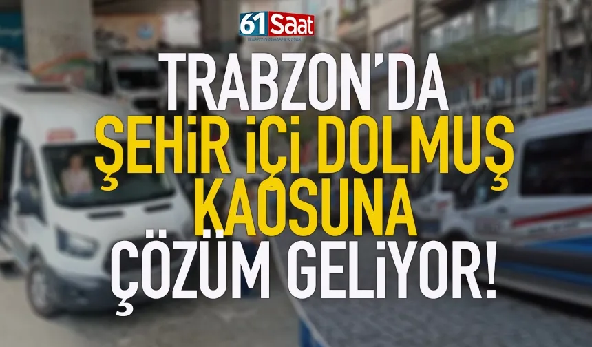 Trabzon’da şehir içi dolmuş kaosuna çözüm…