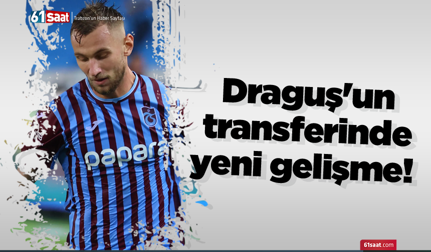 Draguş'un transferinde yeni gelişme!