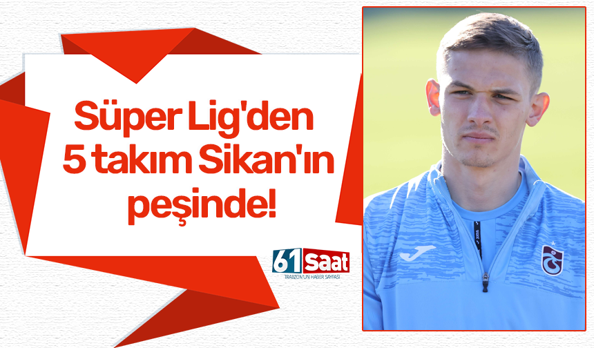 Süper Lig'den 5 takım Sikan'ın peşinde!