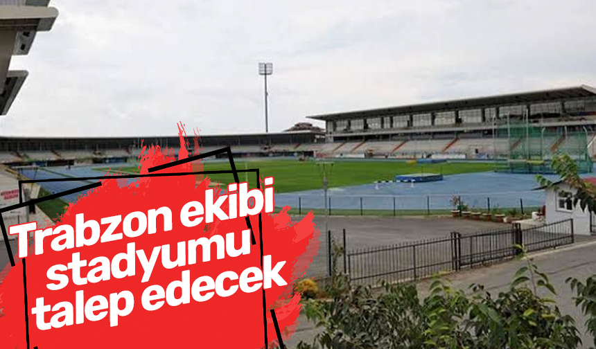 Trabzon ekibi stadyumu talep edecek