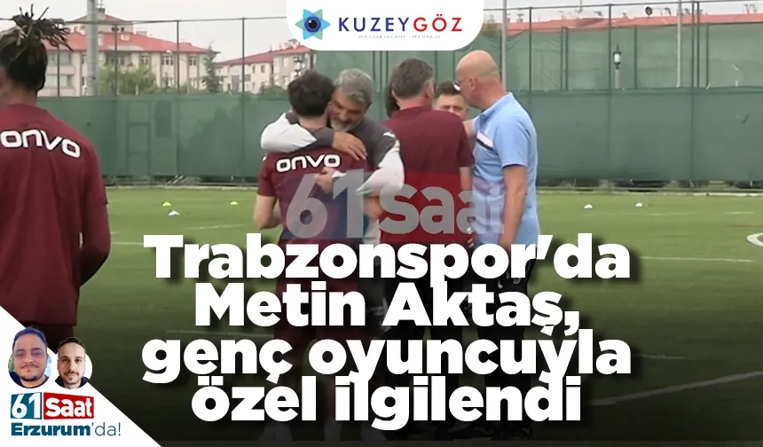 Trabzonspor'da Metin Aktaş, genç oyuncuyla özel ilgilendi