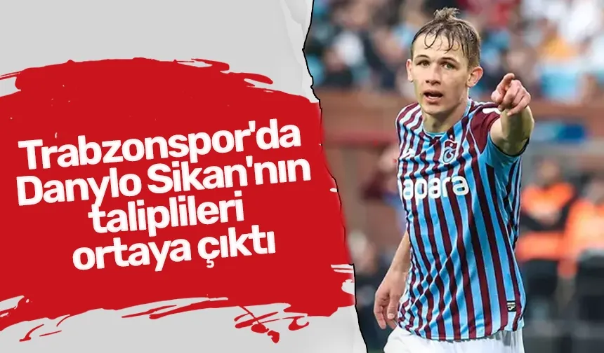 Trabzonspor'da Danylo Sikan'nın taliplileri ortaya çıktı