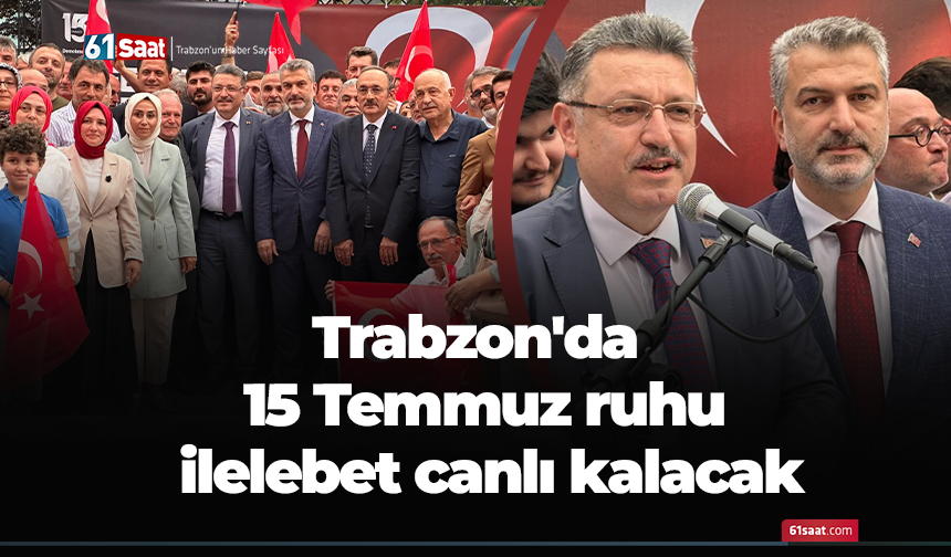 Trabzon'da 15 Temmuz ruhu ilelebet canlı kalacak