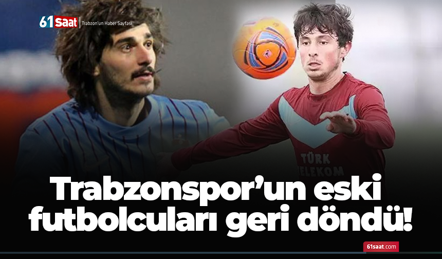 Trabzonspor’un eski futbolcuları geri döndü!