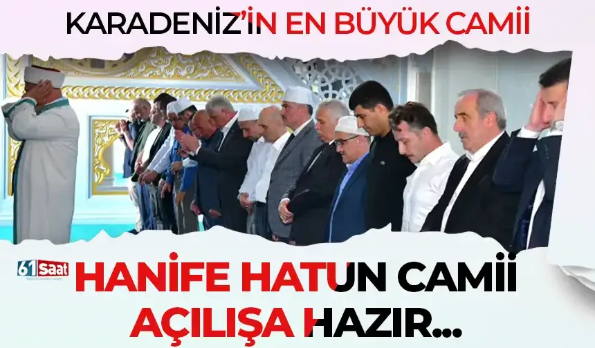 Karadeniz"in en büyük Camii "Hanife Hatun Camii" açılışa hazır!