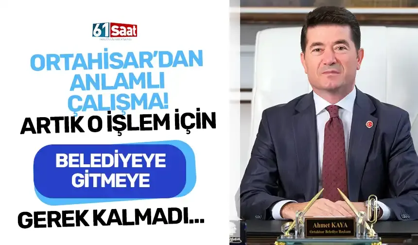 Ortahisar'dan anlamlı çalışma! Artık o işlem için belediyeye gitmeye gerek kalmadı...
