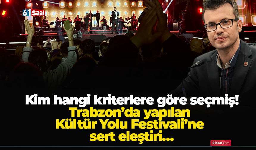 Trabzon’da yapılan Kültür Yolu Festivali’ne sert eleştiri…Kim hangi kriterlere göre seçmiş!