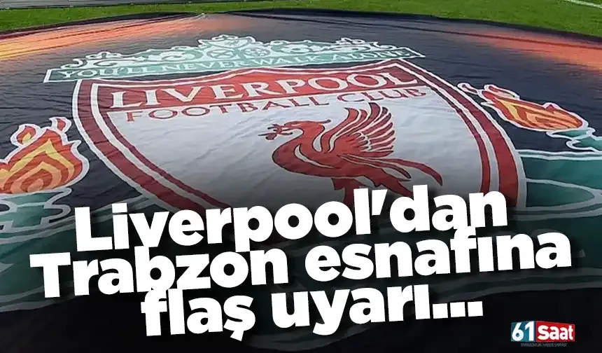 Liverpool'dan Trabzon esnafına flaş uyarı...