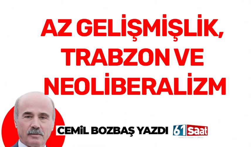 AZ GELİŞMİŞLİK, TRABZON VE NEOLİBERALİZM