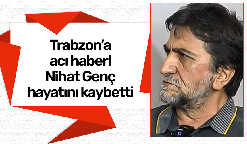 Nihat Genç hayatını kaybetti!