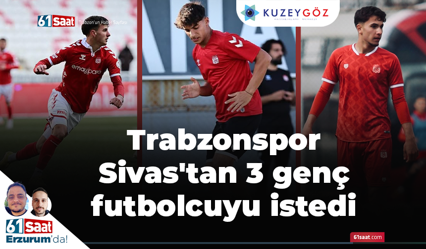 Trabzonspor Sivas'tan 3 genç futbolcuyu istedi