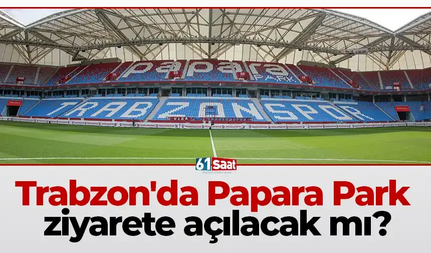 Trabzon'da Papara Park ziyarete açılacak mı?