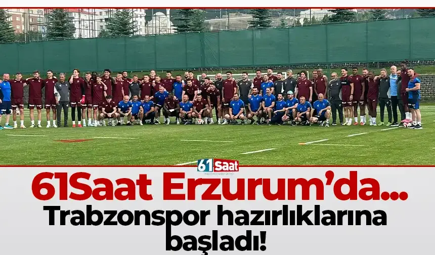 61saat Erzurum'da! Trabzonspor'un yeni sezon hazırlıklarının ikinci etabı başladı!