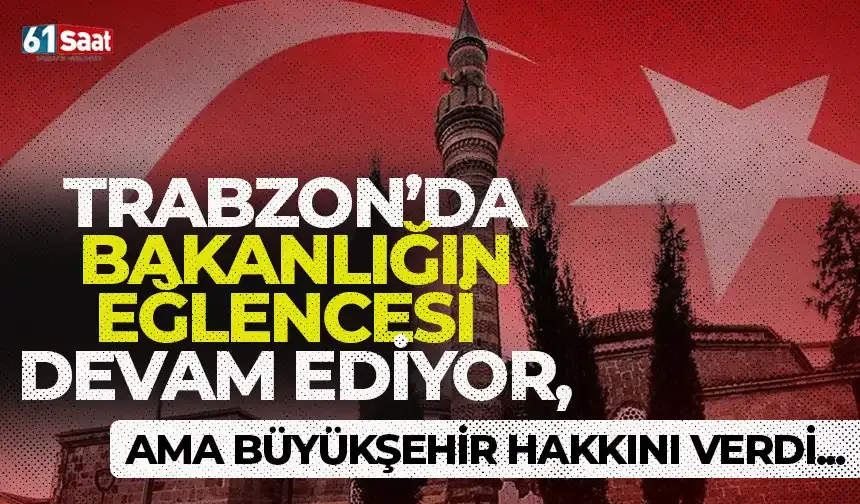 Trabzon'da bakanlığın eğlencesi devam ediyor ama Büyükşehir hakkını verdi!