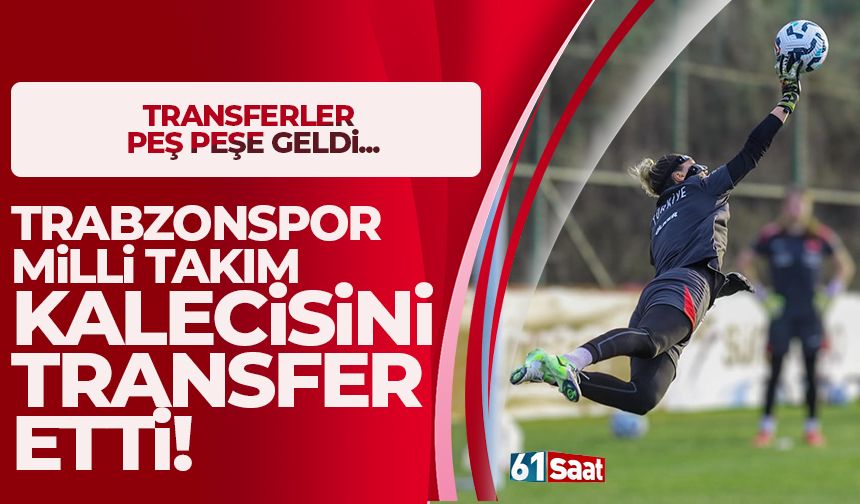 Trabzonspor milli takım kalecisini transfer etti!