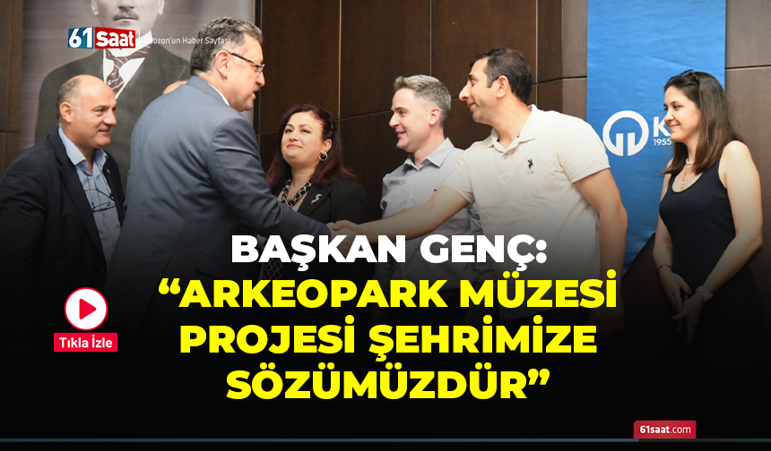 Başkan Genç açıkladı! ArkeoPark Müzesi Projesi şehrimize sözümüzdür