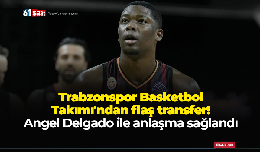 Trabzonspor Basketbol Takımı'ndan flaş transfer! Angel Delgado ile anlaşma sağlandı