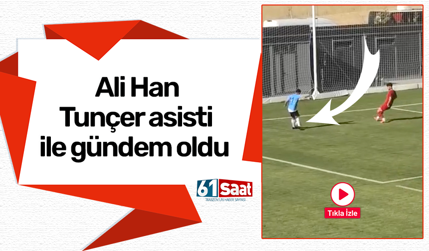 Ali Han Tunçer asisti ile gündem oldu