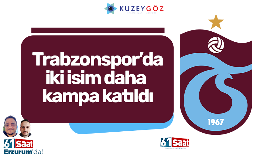 Trabzonspor kampına iki isim daha katıldı