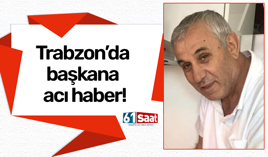 Trabzon’da başkana acı haber!