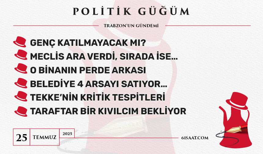 Politik Güğüm - 25 Temmuz 2025