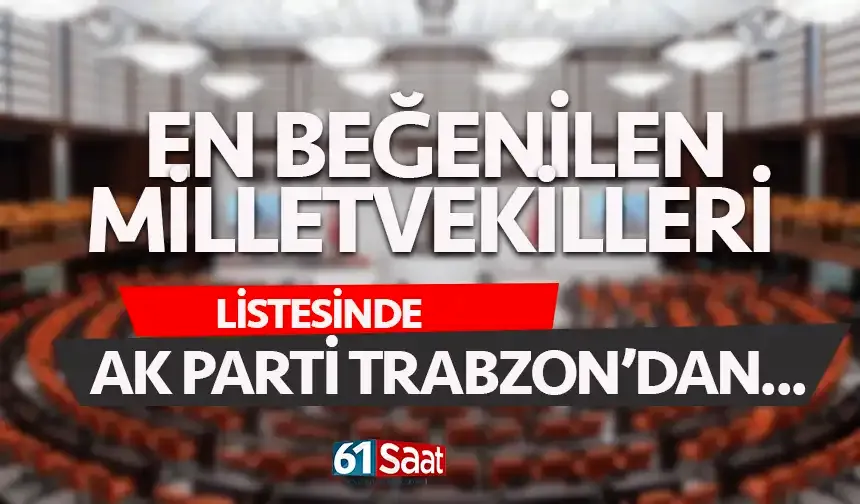 En Beğenilen Milletvekilleri sıralamasında AK Parti Trabzon’dan tek isim…