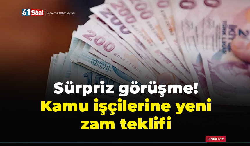 Sürpriz görüşme! Kamu işçilerine yeni zam teklifi