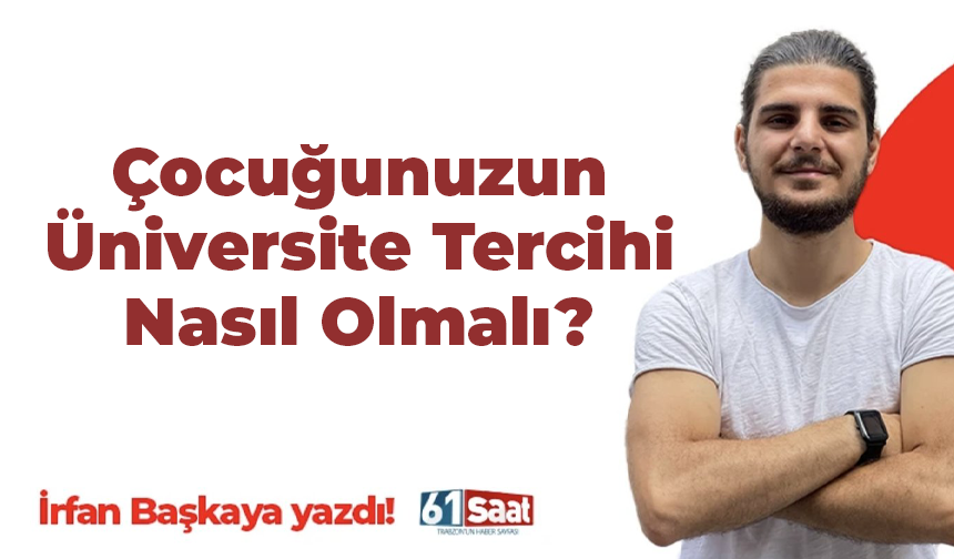 İrfancan Başkaya yazdı! Çocuğunuzun Üniversite Tercihi Nasıl Olmalı?