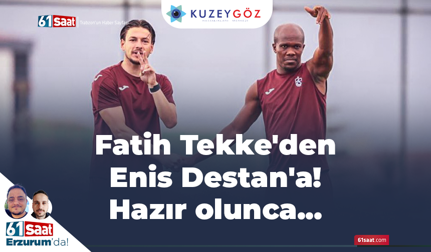 Tekke'den Enis Destan'a! Hazır olunca...