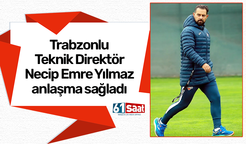 Trabzonlu Teknik Direktör Necip Emre Yılmaz anlaşma sağladı