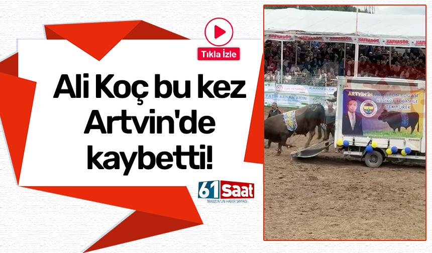 Ali Koç bu kez Artvin'de kaybetti!